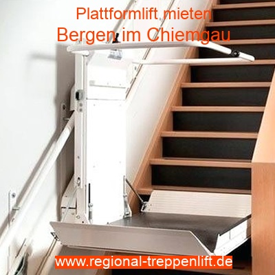 Plattformlift mieten in Bergen im Chiemgau
